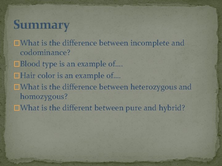 Summary �What is the difference between incomplete and codominance? �Blood type is an example