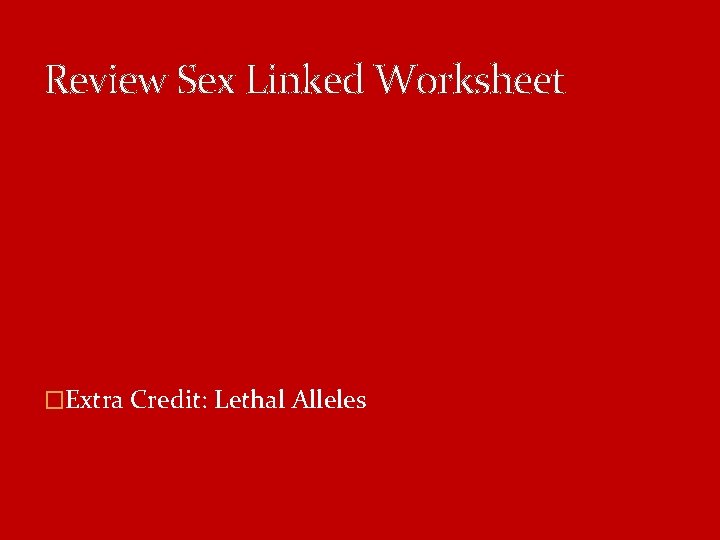 Review Sex Linked Worksheet �Extra Credit: Lethal Alleles 