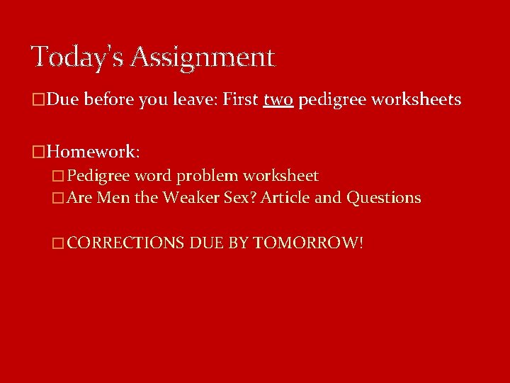 Today's Assignment �Due before you leave: First two pedigree worksheets �Homework: � Pedigree word