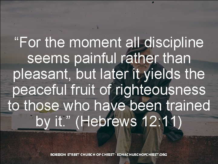 “For the moment all discipline seems painful rather than pleasant, but later it yields