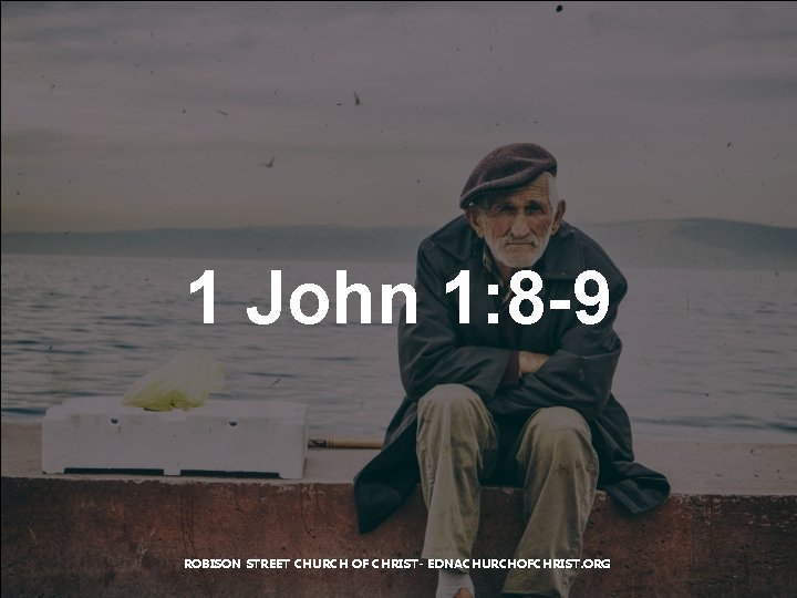 1 John 1: 8 -9 ROBISON STREET CHURCH OF CHRIST- EDNACHURCHOFCHRIST. ORG 