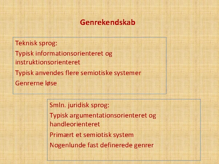 Genrekendskab Teknisk sprog: Typisk informationsorienteret og instruktionsorienteret Typisk anvendes flere semiotiske systemer Genrerne løse