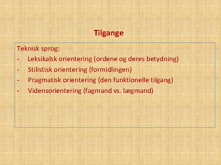 Tilgange Teknisk sprog: - Leksikalsk orientering (ordene og deres betydning) - Stilistisk orientering (formidlingen)