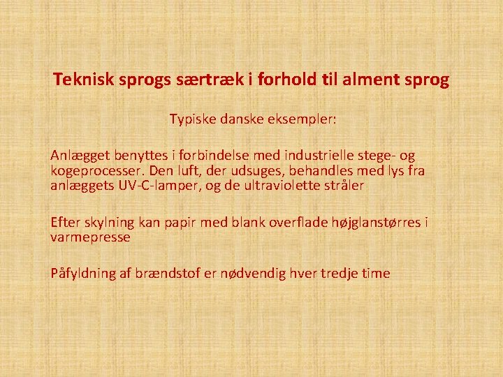 Teknisk sprogs særtræk i forhold til alment sprog Typiske danske eksempler: Anlægget benyttes i