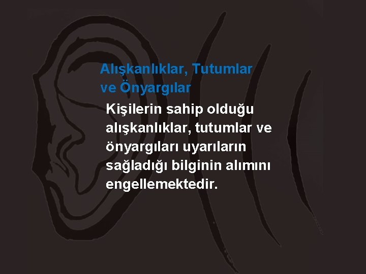 Alışkanlıklar, Tutumlar ve Önyargılar Kişilerin sahip olduğu alışkanlıklar, tutumlar ve önyargıları uyarıların sağladığı bilginin