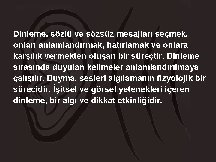 Dinleme, sözlü ve sözsüz mesajları seçmek, onları anlamlandırmak, hatırlamak ve onlara karşılık vermekten oluşan