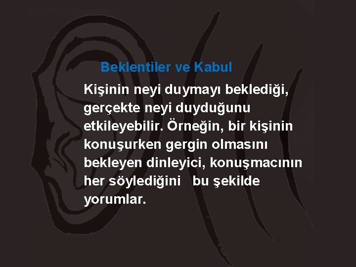 Beklentiler ve Kabul Kişinin neyi duymayı beklediği, gerçekte neyi duyduğunu etkileyebilir. Örneğin, bir kişinin