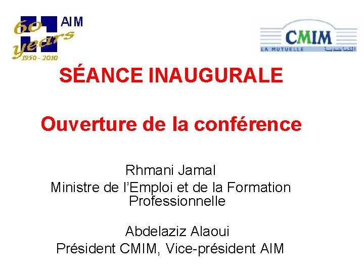 Association Internationale de la Mutualité SÉANCE INAUGURALE AIM Ouverture de la conférence Rhmani Jamal