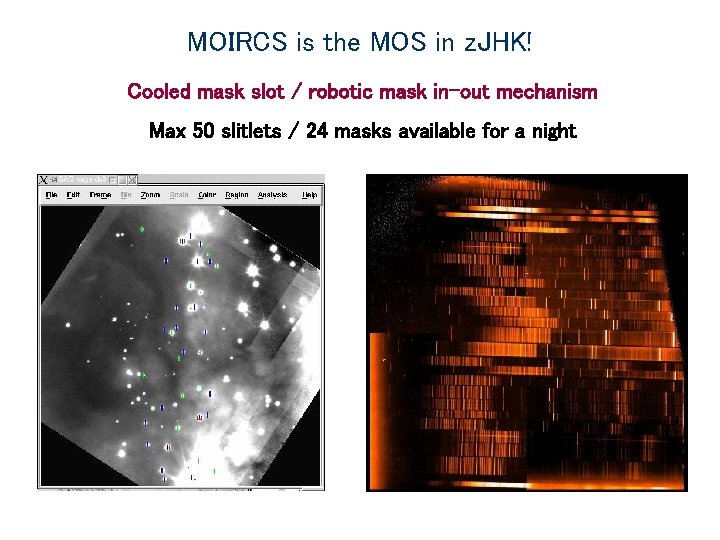 MOIRCS is the MOS in z. JHK! Cooled mask slot / robotic mask in-out