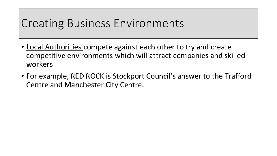 Creating Business Environments • Local Authorities compete against each other to try and create