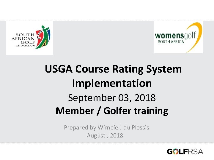USGA Course Rating System Implementation September 03, 2018 Member / Golfer training Prepared by