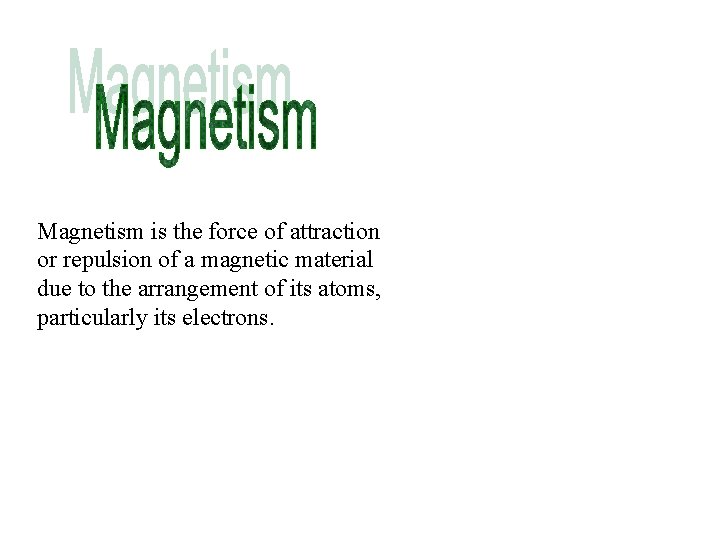 Magnetism is the force of attraction or repulsion of a magnetic material due to