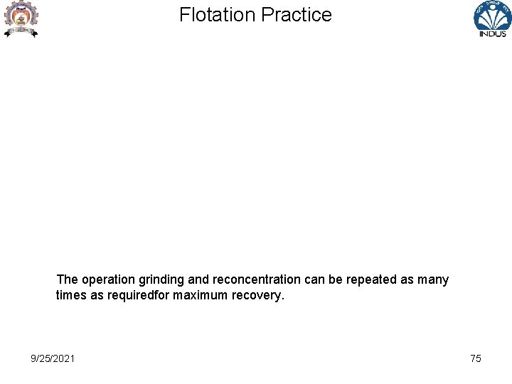 Flotation Practice The operation grinding and reconcentration can be repeated as many times as