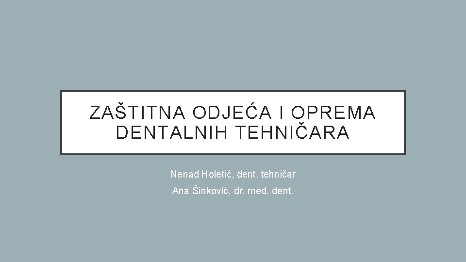 ZAŠTITNA ODJEĆA I OPREMA DENTALNIH TEHNIČARA Nenad Holetić, dent. tehničar Ana Šinković, dr. med.