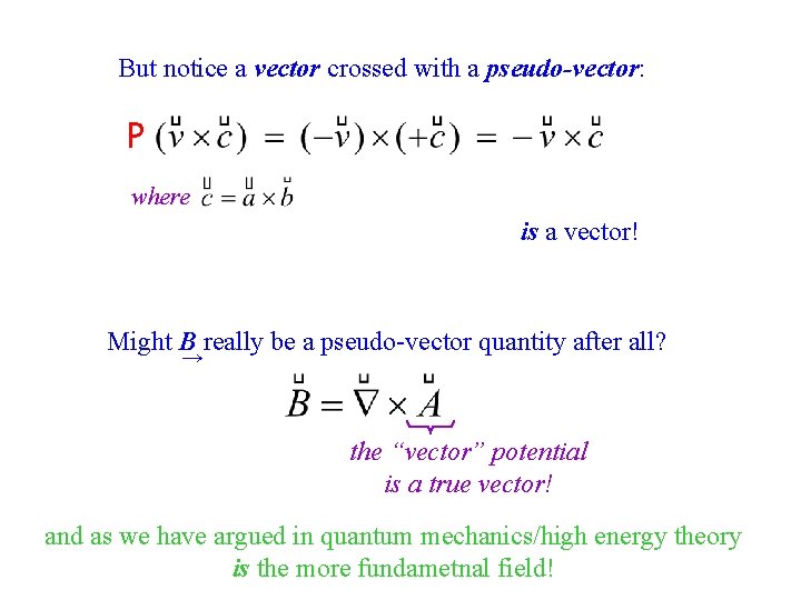 But notice a vector crossed with a pseudo-vector: P where is a vector! Might