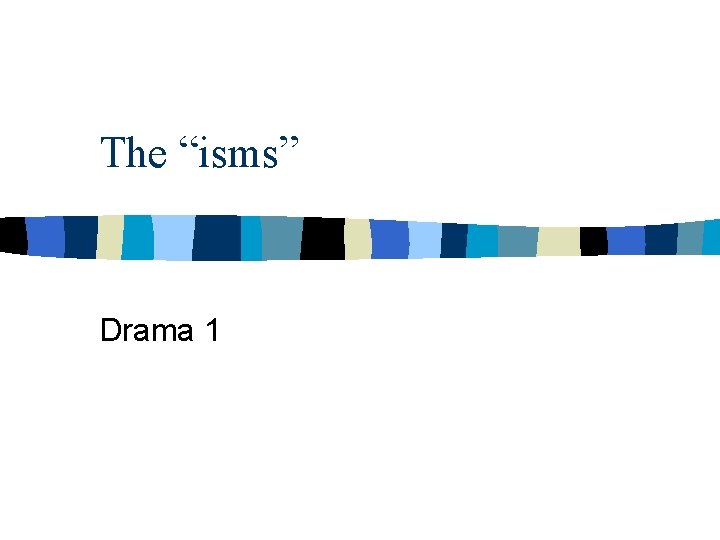 The “isms” Drama 1 