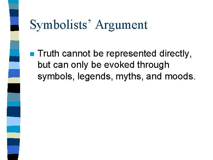 Symbolists’ Argument n Truth cannot be represented directly, but can only be evoked through