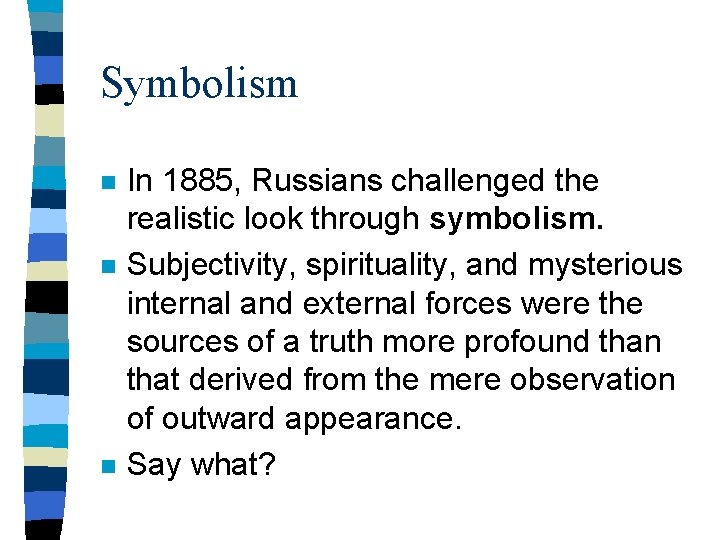 Symbolism n n n In 1885, Russians challenged the realistic look through symbolism. Subjectivity,