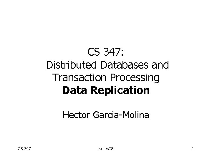 CS 347: Distributed Databases and Transaction Processing Data Replication Hector Garcia-Molina CS 347 Notes