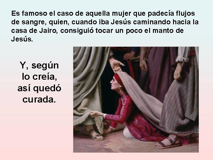 Es famoso el caso de aquella mujer que padecía flujos de sangre, quien, cuando