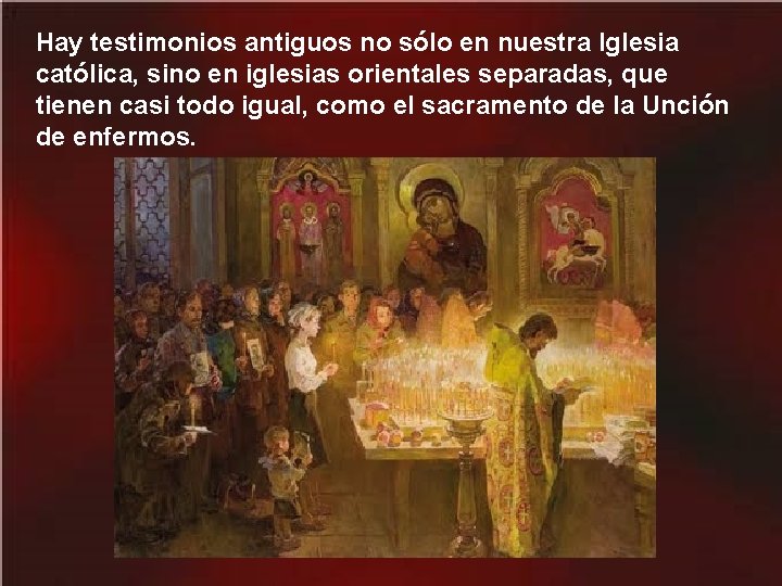 Hay testimonios antiguos no sólo en nuestra Iglesia católica, sino en iglesias orientales separadas,