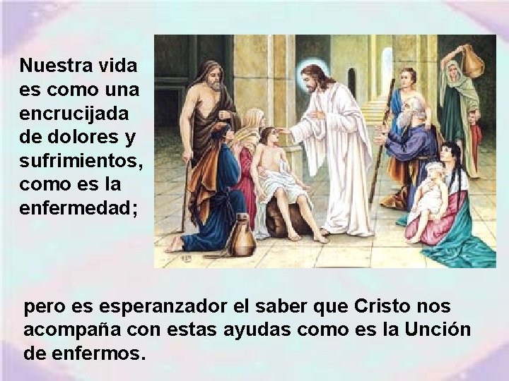 Nuestra vida es como una encrucijada de dolores y sufrimientos, como es la enfermedad;