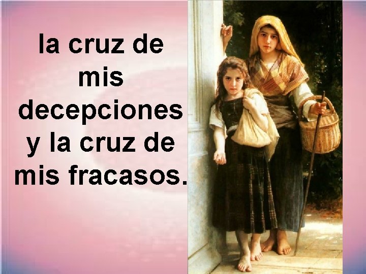 la cruz de mis decepciones y la cruz de mis fracasos. la cruz de mis decepciones y la cruz de mis fracasos.