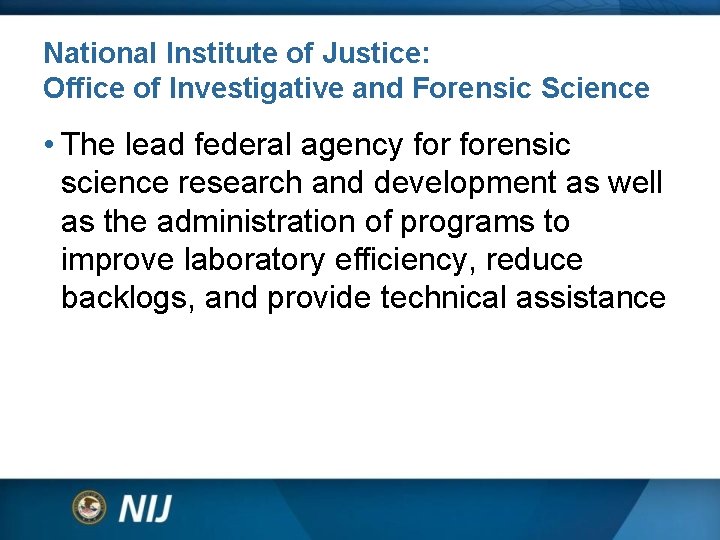 National Institute of Justice: Office of Investigative and Forensic Science • The lead federal National Institute of Justice: Office of Investigative and Forensic Science • The lead federal