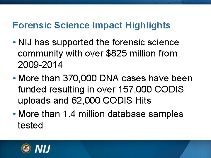 Forensic Science Impact Highlights • NIJ has supported the forensic science community with over Forensic Science Impact Highlights • NIJ has supported the forensic science community with over