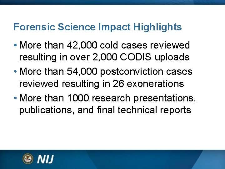 Forensic Science Impact Highlights • More than 42, 000 cold cases reviewed resulting in Forensic Science Impact Highlights • More than 42, 000 cold cases reviewed resulting in