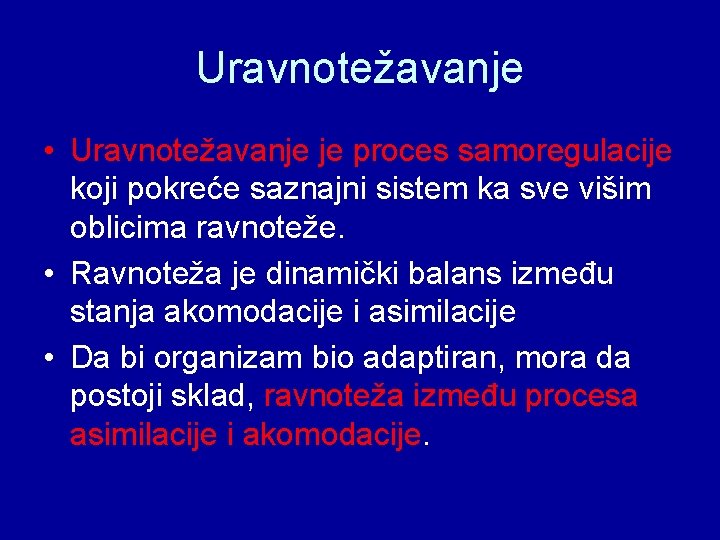 Uravnotežavanje • Uravnotežavanje je proces samoregulacije koji pokreće saznajni sistem ka sve višim oblicima