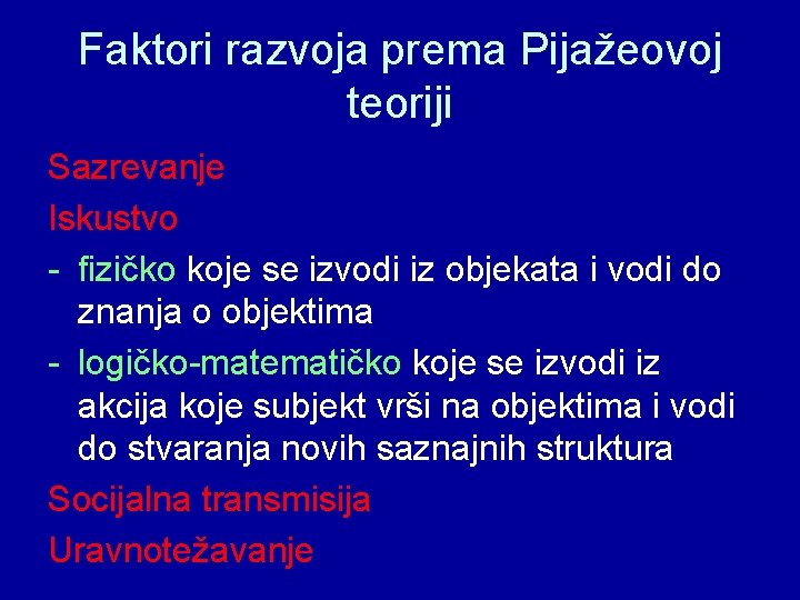 Faktori razvoja prema Pijažeovoj teoriji Sazrevanje Iskustvo - fizičko koje se izvodi iz objekata