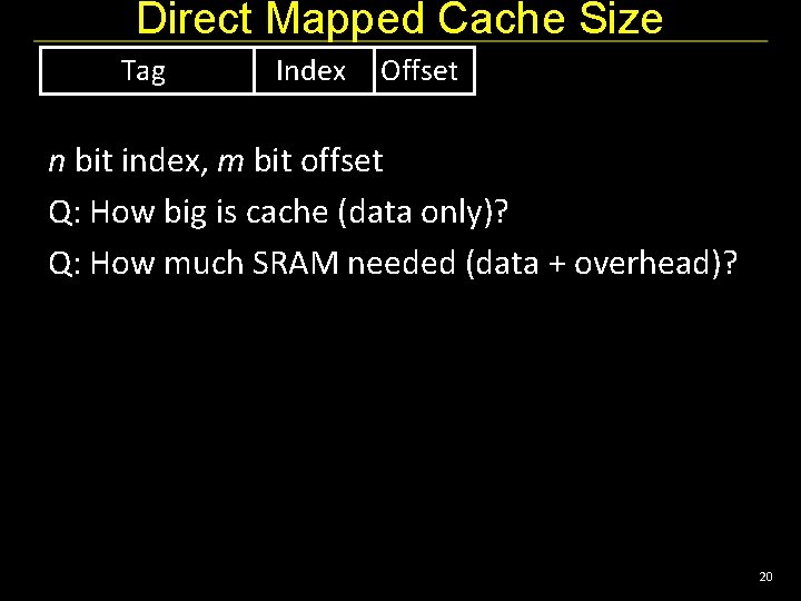 Direct Mapped Cache Size Tag Index Offset n bit index, m bit offset Q: