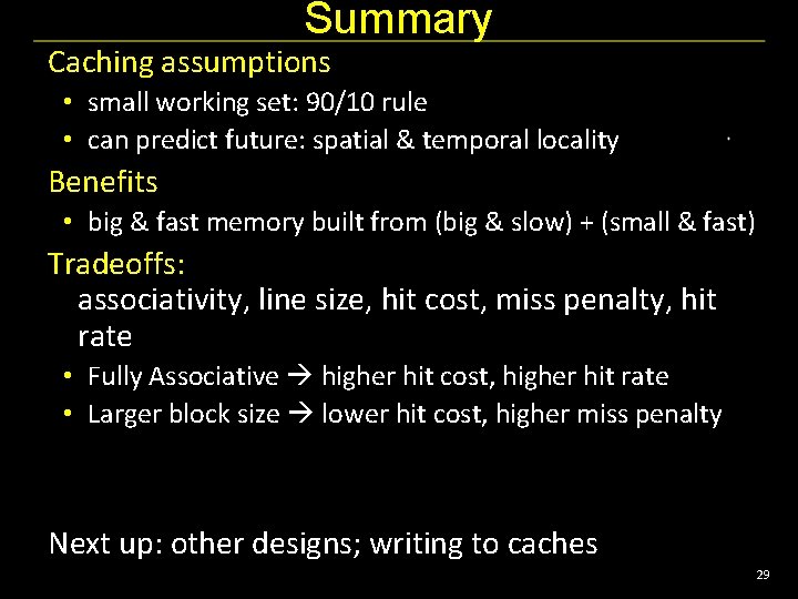 Summary Caching assumptions • small working set: 90/10 rule • can predict future: spatial