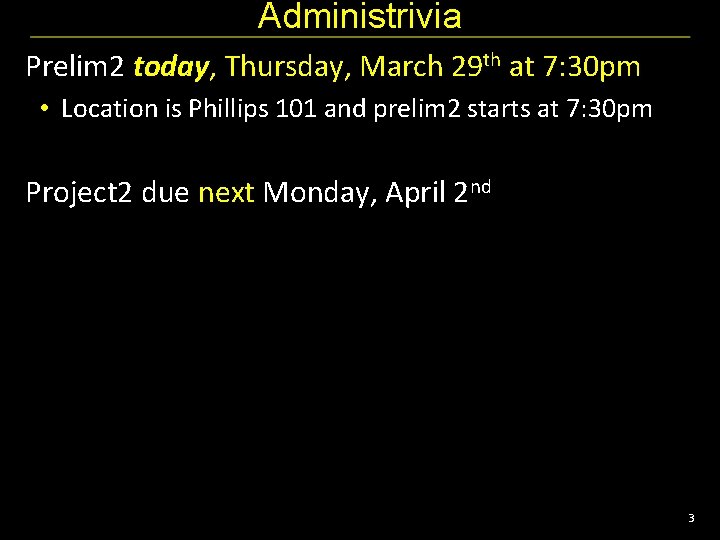 Administrivia Prelim 2 today, Thursday, March 29 th at 7: 30 pm • Location