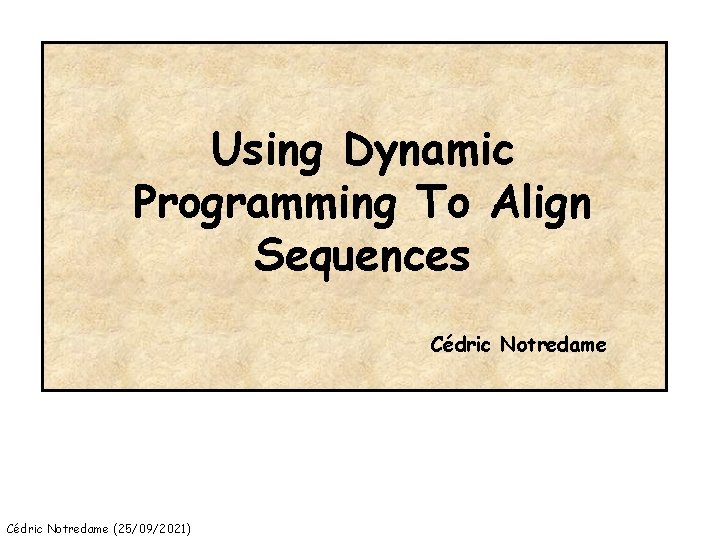 Using Dynamic Programming To Align Sequences Cédric Notredame (25/09/2021) 