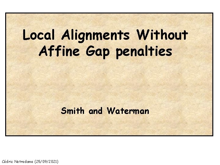 Local Alignments Without Affine Gap penalties Smith and Waterman Cédric Notredame (25/09/2021) 