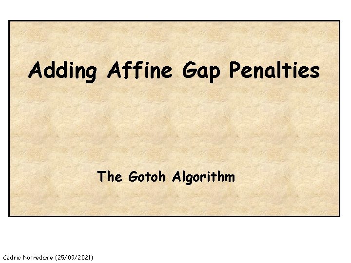 Adding Affine Gap Penalties The Gotoh Algorithm Cédric Notredame (25/09/2021) 