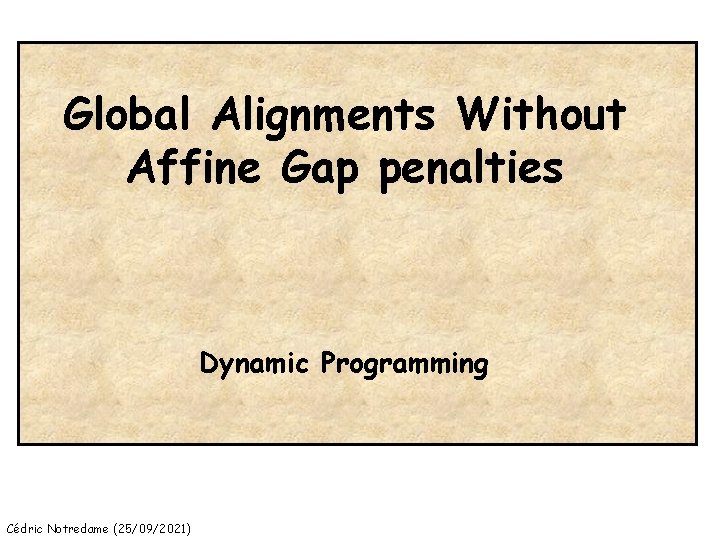 Global Alignments Without Affine Gap penalties Dynamic Programming Cédric Notredame (25/09/2021) 