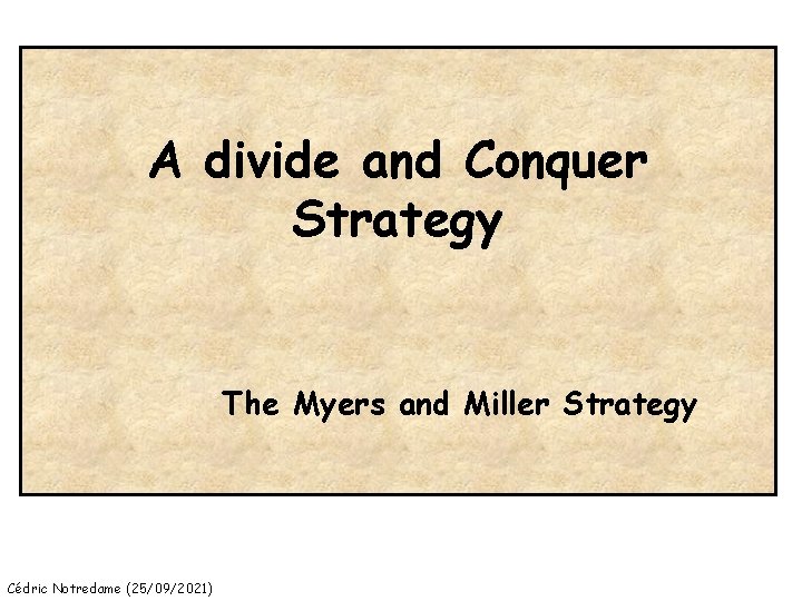 A divide and Conquer Strategy The Myers and Miller Strategy Cédric Notredame (25/09/2021) 