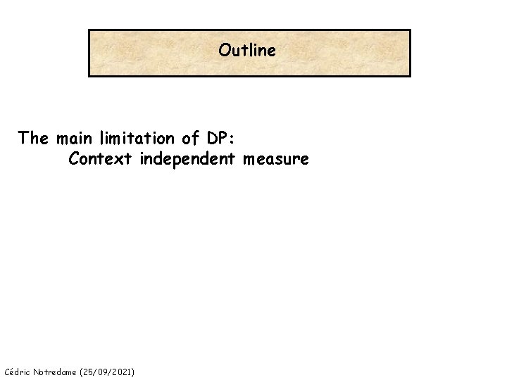 Outline The main limitation of DP: Context independent measure Cédric Notredame (25/09/2021) 