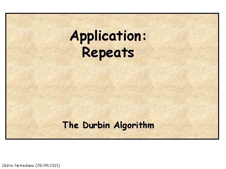 Application: Repeats The Durbin Algorithm Cédric Notredame (25/09/2021) 