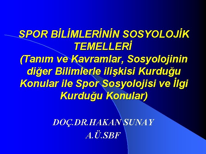 SPOR BİLİMLERİNİN SOSYOLOJİK TEMELLERİ (Tanım ve Kavramlar, Sosyolojinin diğer Bilimlerle ilişkisi Kurduğu Konular ile