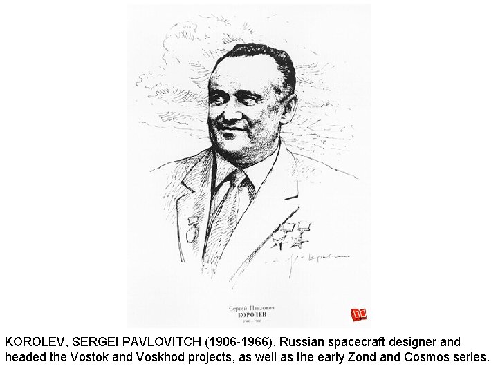 KOROLEV, SERGEI PAVLOVITCH (1906 -1966), Russian spacecraft designer and headed the Vostok and Voskhod