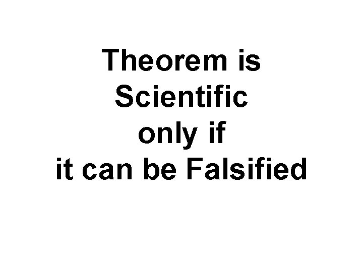 Theorem is Scientific only if it can be Falsified 