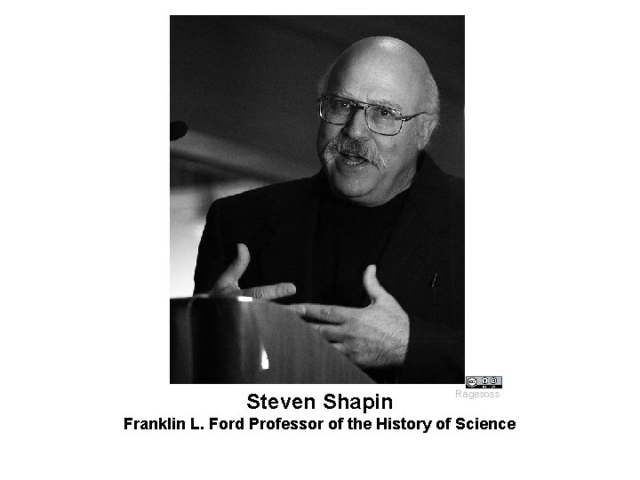 Steven Shapin Ragesoss Franklin L. Ford Professor of the History of Science 