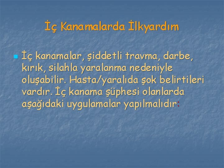 İç Kanamalarda İlkyardım n İç kanamalar, şiddetli travma, darbe, kırık, silahla yaralanma nedeniyle oluşabilir.