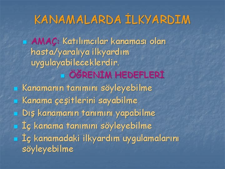 KANAMALARDA İLKYARDIM AMAÇ: Katılımcılar kanaması olan hasta/yaralıya ilkyardım uygulayabileceklerdir. n ÖĞRENİM HEDEFLERİ Kanamanın tanımını KANAMALARDA İLKYARDIM AMAÇ: Katılımcılar kanaması olan hasta/yaralıya ilkyardım uygulayabileceklerdir. n ÖĞRENİM HEDEFLERİ Kanamanın tanımını