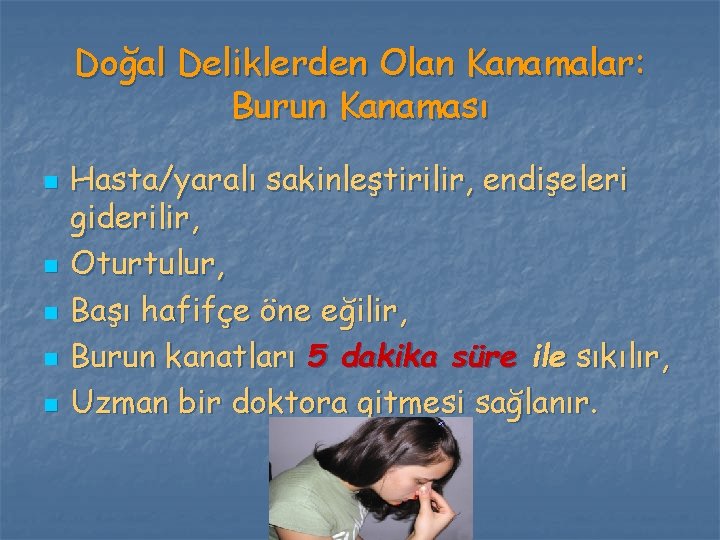 Doğal Deliklerden Olan Kanamalar: Burun Kanaması n n n Hasta/yaralı sakinleştirilir, endişeleri giderilir, Oturtulur, Doğal Deliklerden Olan Kanamalar: Burun Kanaması n n n Hasta/yaralı sakinleştirilir, endişeleri giderilir, Oturtulur,