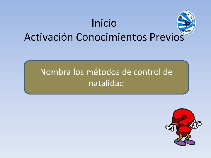 Inicio Activación Conocimientos Previos Nombra los métodos de control de natalidad 